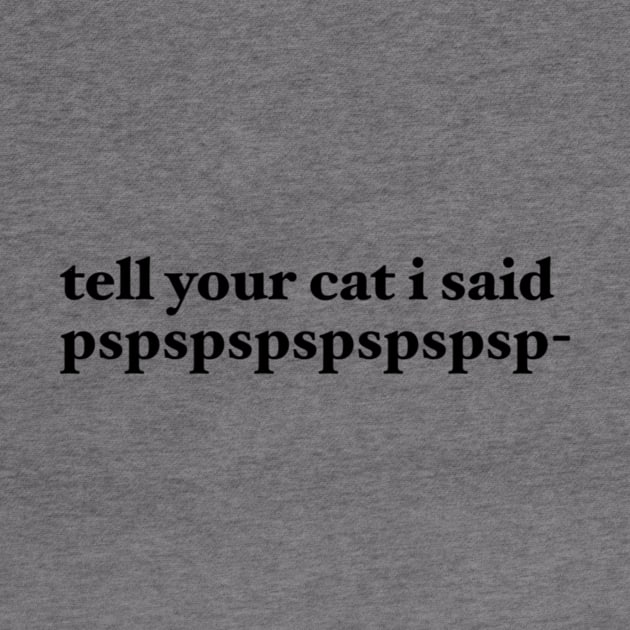 tell your cat i said pspspspspspspsp- by maramyeonni.shop